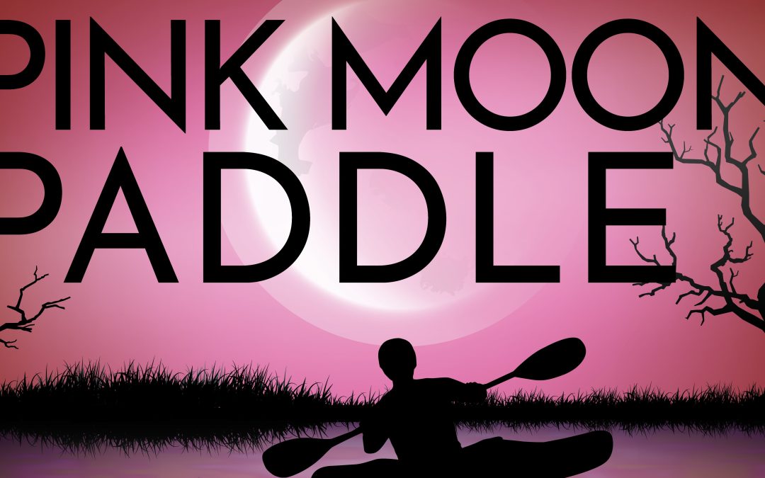 Paddle Under the Pink Moon at the Pink Moon Paddle Up – April 12